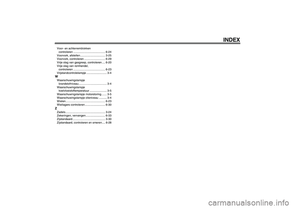 YAMAHA VMAX 2011  Instructieboekje (in Dutch) INDEX
Voor- en achterremblokken 
controleren ......................................... 6-24
Voorvork, afstellen ................................ 3-25
Voorvork, controleren ........................... 
