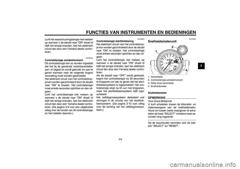 YAMAHA VMAX 2011 Instructieboekje (in Dutch) FUNCTIES VAN INSTRUMENTEN EN BEDIENINGEN
3-6
3
Licht het waarschuwingslampje niet meteen
op wanneer u de sleutel naar “ON” draait of
blijft het lampje branden, laat het elektrisch
circuit dan door YAMAHA VMAX 2011 Instructieboekje (in Dutch) FUNCTIES VAN INSTRUMENTEN EN BEDIENINGEN
3-6
3
Licht het waarschuwingslampje niet meteen
op wanneer u de sleutel naar “ON” draait of
blijft het lampje branden, laat het elektrisch
circuit dan door