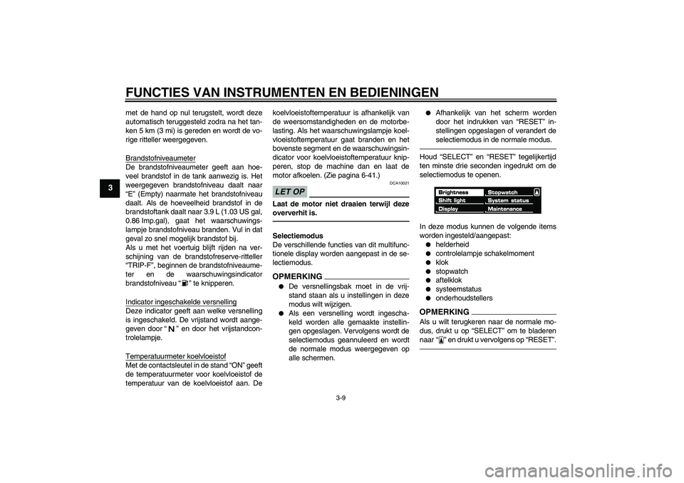 YAMAHA VMAX 2011 Instructieboekje (in Dutch) FUNCTIES VAN INSTRUMENTEN EN BEDIENINGEN
3-9
3
met de hand op nul terugstelt, wordt deze
automatisch teruggesteld zodra na het tan-
ken 5 km (3 mi) is gereden en wordt de vo-
rige ritteller weergegeve YAMAHA VMAX 2011 Instructieboekje (in Dutch) FUNCTIES VAN INSTRUMENTEN EN BEDIENINGEN
3-9
3
met de hand op nul terugstelt, wordt deze
automatisch teruggesteld zodra na het tan-
ken 5 km (3 mi) is gereden en wordt de vo-
rige ritteller weergegeve