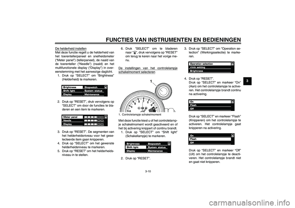 YAMAHA VMAX 2011 Instructieboekje (in Dutch) FUNCTIES VAN INSTRUMENTEN EN BEDIENINGEN
3-10
3
De helderheid instellenMet deze functie regelt u de helderheid van
het toerentellerpaneel en snelheidsmeter
(“Meter panel”) (tellerpaneel), de naald YAMAHA VMAX 2011 Instructieboekje (in Dutch) FUNCTIES VAN INSTRUMENTEN EN BEDIENINGEN
3-10
3
De helderheid instellenMet deze functie regelt u de helderheid van
het toerentellerpaneel en snelheidsmeter
(“Meter panel”) (tellerpaneel), de naald