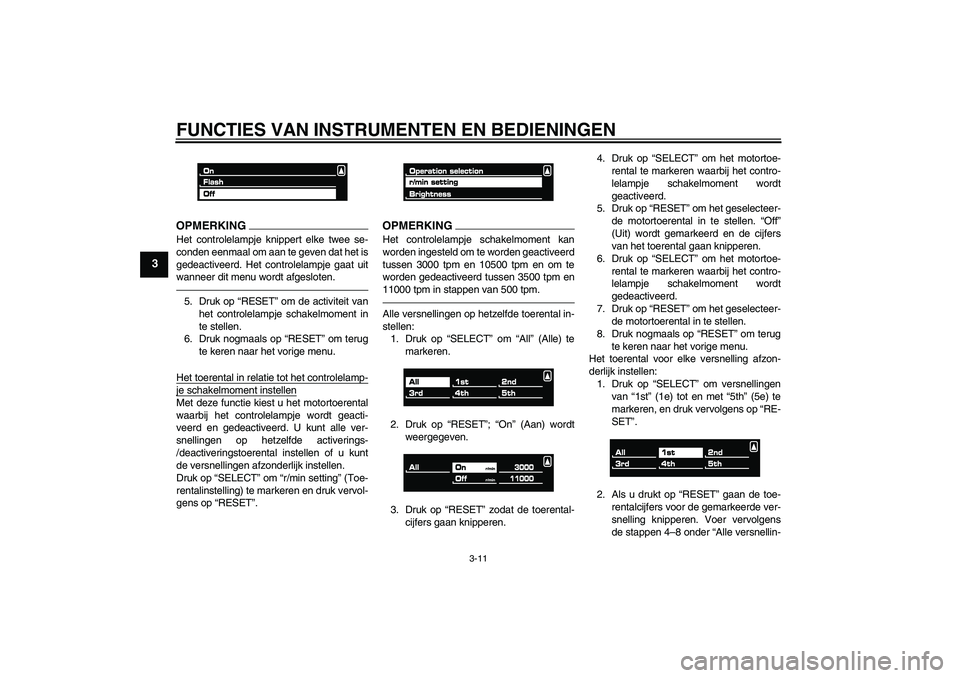 YAMAHA VMAX 2011  Instructieboekje (in Dutch) FUNCTIES VAN INSTRUMENTEN EN BEDIENINGEN
3-11
3
OPMERKINGHet controlelampje knippert elke twee se-
conden eenmaal om aan te geven dat het is
gedeactiveerd. Het controlelampje gaat uit
wanneer dit menu