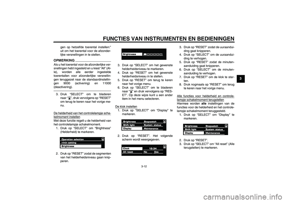 YAMAHA VMAX 2011  Instructieboekje (in Dutch) FUNCTIES VAN INSTRUMENTEN EN BEDIENINGEN
3-12
3
gen op hetzelfde toerental instellen:”
uit om het toerental voor de afzonder-
lijke versnellingen in te stellen.
OPMERKINGAls u het toerental voor de 