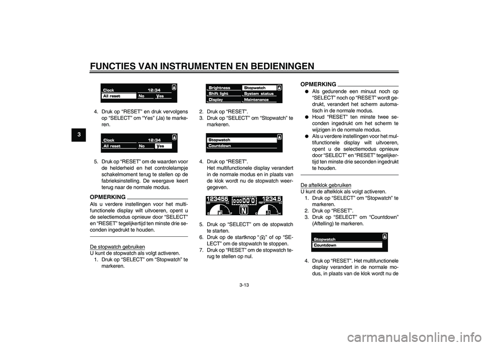 YAMAHA VMAX 2011 Instructieboekje (in Dutch) FUNCTIES VAN INSTRUMENTEN EN BEDIENINGEN
3-13
3
4. Druk op “RESET” en druk vervolgens
op “SELECT” om “Yes” (Ja) te marke-
ren.
5. Druk op “RESET” om de waarden voor
de helderheid en he YAMAHA VMAX 2011 Instructieboekje (in Dutch) FUNCTIES VAN INSTRUMENTEN EN BEDIENINGEN
3-13
3
4. Druk op “RESET” en druk vervolgens
op “SELECT” om “Yes” (Ja) te marke-
ren.
5. Druk op “RESET” om de waarden voor
de helderheid en he