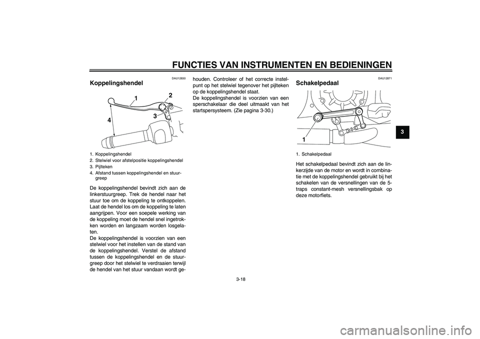 YAMAHA VMAX 2011  Instructieboekje (in Dutch) FUNCTIES VAN INSTRUMENTEN EN BEDIENINGEN
3-18
3
DAU12830
Koppelingshendel De koppelingshendel bevindt zich aan de
linkerstuurgreep. Trek de hendel naar het
stuur toe om de koppeling te ontkoppelen.
La