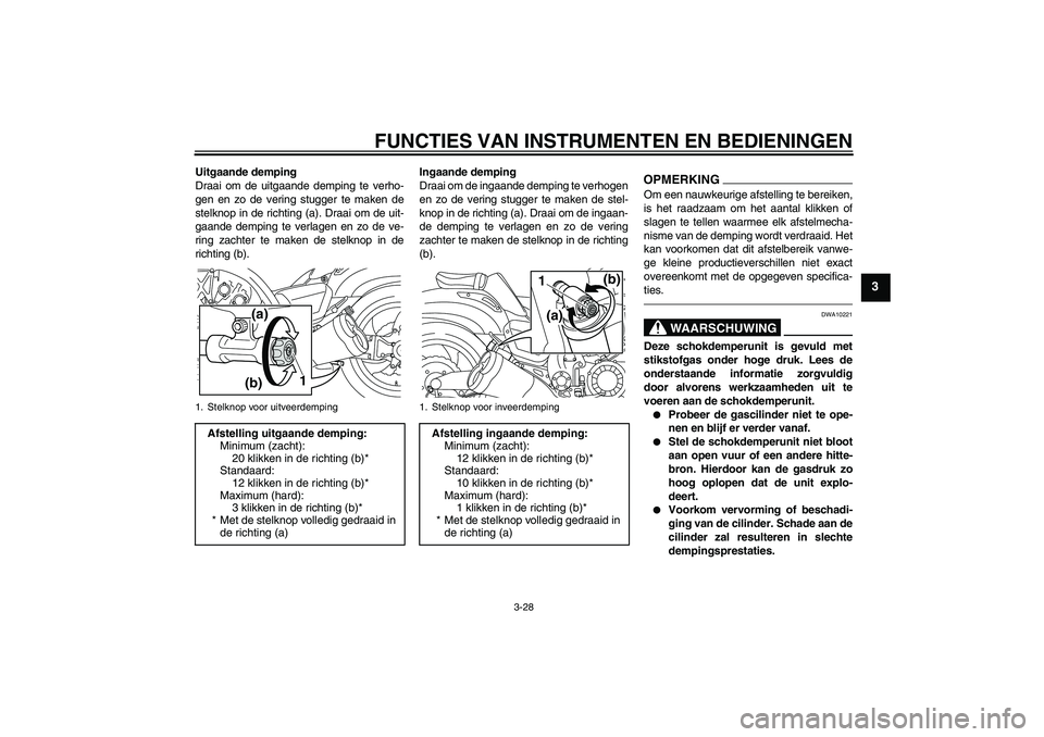 YAMAHA VMAX 2011  Instructieboekje (in Dutch) FUNCTIES VAN INSTRUMENTEN EN BEDIENINGEN
3-28
3
Uitgaande demping
Draai om de uitgaande demping te verho-
gen en zo de vering stugger te maken de
stelknop in de richting (a). Draai om de uit-
gaande d