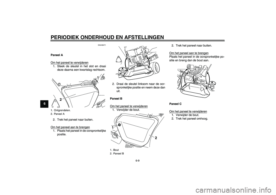 YAMAHA VMAX 2011 Instructieboekje (in Dutch) PERIODIEK ONDERHOUD EN AFSTELLINGEN
6-9
6
DAU46471
Paneel A
Om het paneel te verwijderen1. Steek de sleutel in het slot en draai
deze daarna een kwartslag rechtsom.
2. Trek het paneel naar buiten.
Om YAMAHA VMAX 2011 Instructieboekje (in Dutch) PERIODIEK ONDERHOUD EN AFSTELLINGEN
6-9
6
DAU46471
Paneel A
Om het paneel te verwijderen1. Steek de sleutel in het slot en draai
deze daarna een kwartslag rechtsom.
2. Trek het paneel naar buiten.
Om