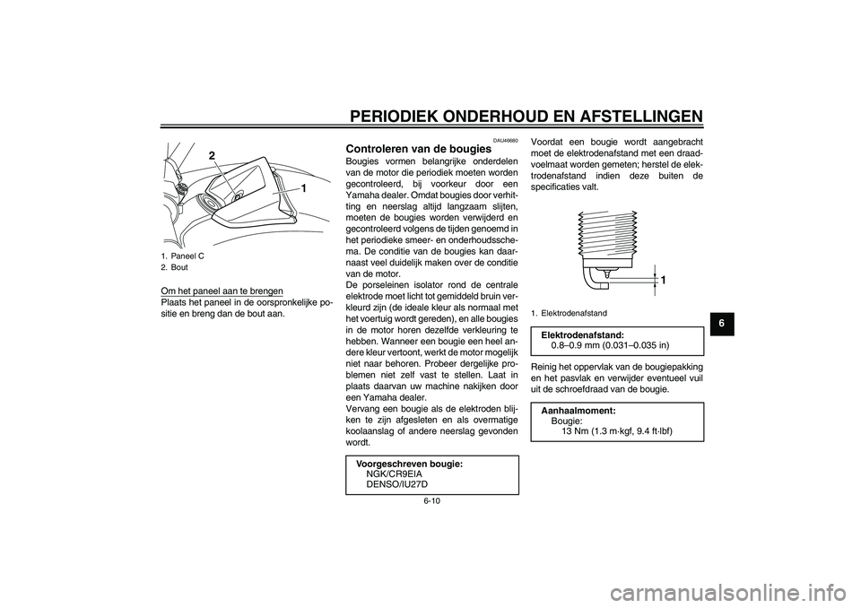 YAMAHA VMAX 2011 Instructieboekje (in Dutch) PERIODIEK ONDERHOUD EN AFSTELLINGEN
6-10
6
Om het paneel aan te brengenPlaats het paneel in de oorspronkelijke po-
sitie en breng dan de bout aan.
DAU46680
Controleren van de bougies Bougies vormen be YAMAHA VMAX 2011 Instructieboekje (in Dutch) PERIODIEK ONDERHOUD EN AFSTELLINGEN
6-10
6
Om het paneel aan te brengenPlaats het paneel in de oorspronkelijke po-
sitie en breng dan de bout aan.
DAU46680
Controleren van de bougies Bougies vormen be