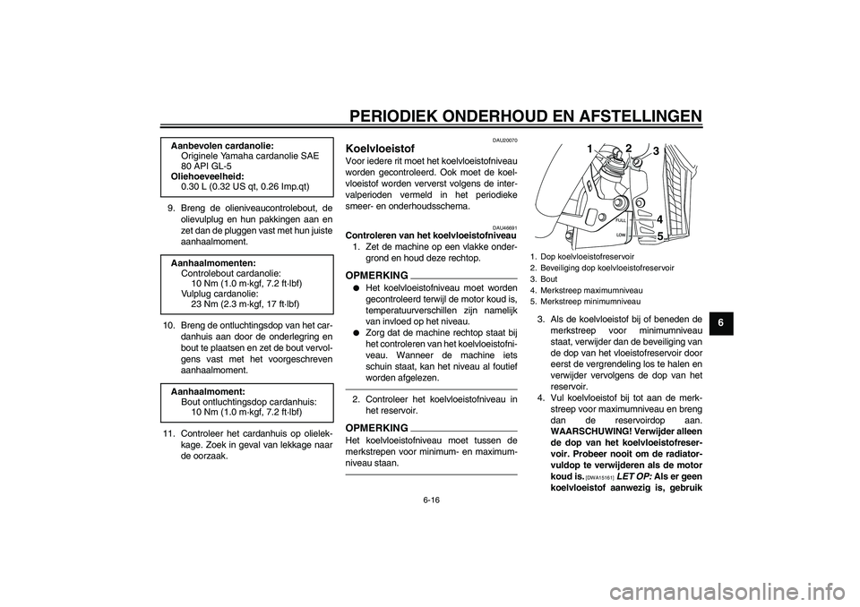 YAMAHA VMAX 2011 Instructieboekje (in Dutch) PERIODIEK ONDERHOUD EN AFSTELLINGEN
6-16
6
9. Breng de olieniveaucontrolebout, de
olievulplug en hun pakkingen aan en
zet dan de pluggen vast met hun juiste
aanhaalmoment.
10. Breng de ontluchtingsdop YAMAHA VMAX 2011 Instructieboekje (in Dutch) PERIODIEK ONDERHOUD EN AFSTELLINGEN
6-16
6
9. Breng de olieniveaucontrolebout, de
olievulplug en hun pakkingen aan en
zet dan de pluggen vast met hun juiste
aanhaalmoment.
10. Breng de ontluchtingsdop