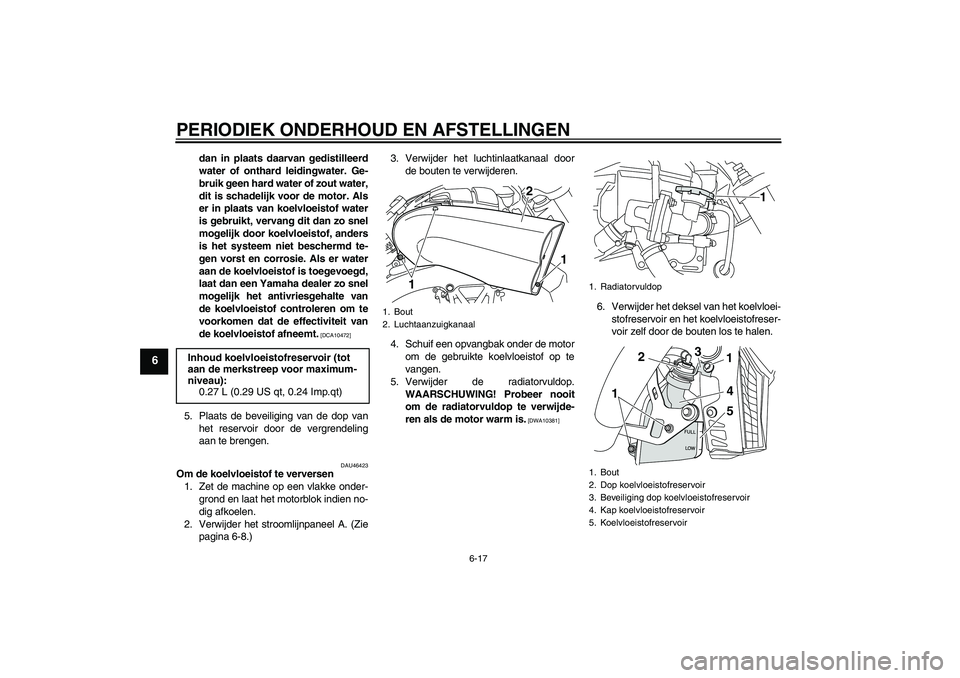 YAMAHA VMAX 2011 Instructieboekje (in Dutch) PERIODIEK ONDERHOUD EN AFSTELLINGEN
6-17
6
dan in plaats daarvan gedistilleerd
water of onthard leidingwater. Ge-
bruik geen hard water of zout water,
dit is schadelijk voor de motor. Als
er in plaats YAMAHA VMAX 2011 Instructieboekje (in Dutch) PERIODIEK ONDERHOUD EN AFSTELLINGEN
6-17
6
dan in plaats daarvan gedistilleerd
water of onthard leidingwater. Ge-
bruik geen hard water of zout water,
dit is schadelijk voor de motor. Als
er in plaats