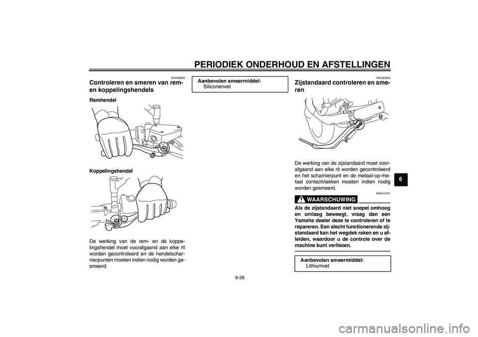 YAMAHA VMAX 2011  Instructieboekje (in Dutch) PERIODIEK ONDERHOUD EN AFSTELLINGEN
6-28
6
DAU43600
Controleren en smeren van rem- 
en koppelingshendels Remhendel
Koppelingshendel
De werking van de rem- en de koppe-
lingshendel moet voorafgaand aan