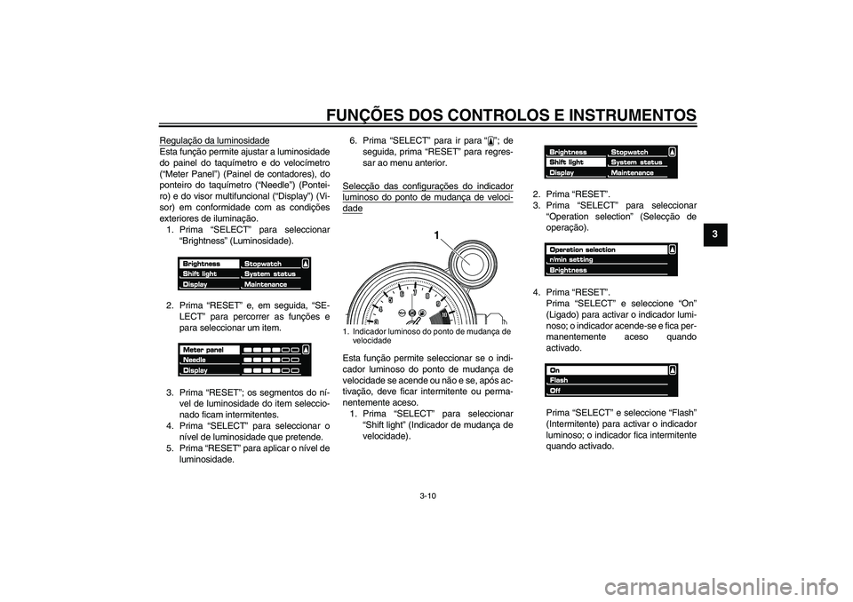 YAMAHA VMAX 2011  Manual de utilização (in Portuguese) FUNÇÕES DOS CONTROLOS E INSTRUMENTOS
3-10
3
Regulação da luminosidadeEsta função permite ajustar a luminosidade
do painel do taquímetro e do velocímetro
(“Meter Panel”) (Painel de contador