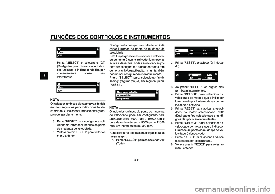 YAMAHA VMAX 2011  Manual de utilização (in Portuguese) FUNÇÕES DOS CONTROLOS E INSTRUMENTOS
3-11
3
Prima “SELECT” e seleccione “Off”
(Desligado) para desactivar o indica-
dor luminoso; o indicador não fica per-
manentemente aceso nem
intermiten