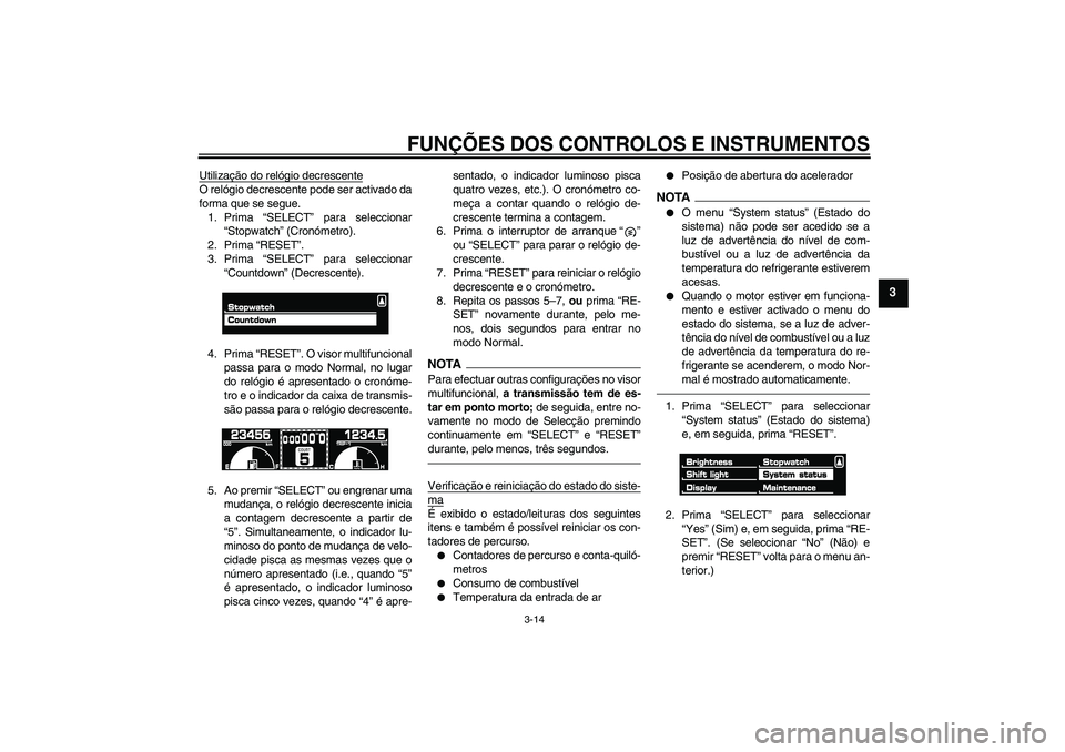 YAMAHA VMAX 2011  Manual de utilização (in Portuguese) FUNÇÕES DOS CONTROLOS E INSTRUMENTOS
3-14
3
Utilização do relógio decrescenteO relógio decrescente pode ser activado da
forma que se segue.
1. Prima “SELECT” para seleccionar
“Stopwatch”