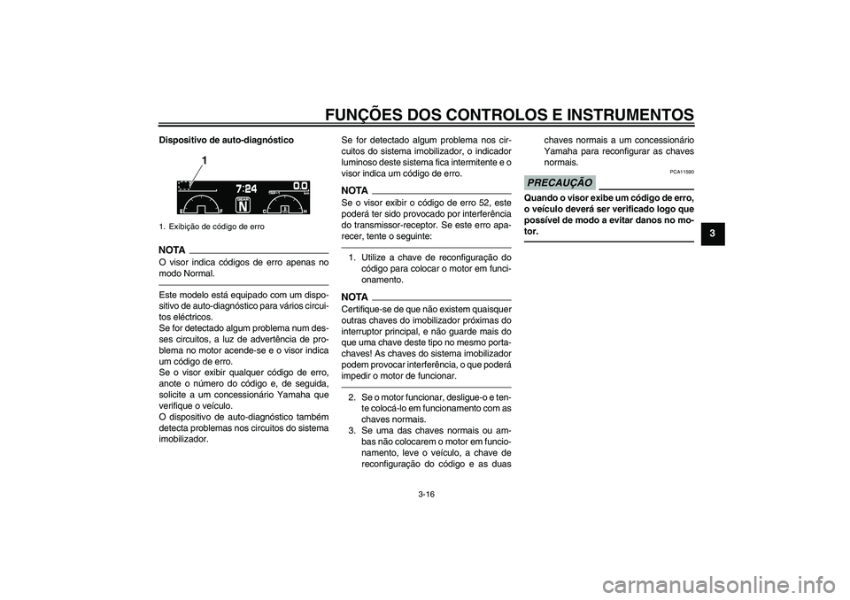 YAMAHA VMAX 2011 Manual de utilização (in Portuguese) FUNÇÕES DOS CONTROLOS E INSTRUMENTOS
3-16
3
Dispositivo de auto-diagnósticoNOTA
O visor indica códigos de erro apenas no
modo Normal.Este modelo está equipado com um dispo-
sitivo de auto-diagnó YAMAHA VMAX 2011 Manual de utilização (in Portuguese) FUNÇÕES DOS CONTROLOS E INSTRUMENTOS
3-16
3
Dispositivo de auto-diagnósticoNOTA
O visor indica códigos de erro apenas no
modo Normal.Este modelo está equipado com um dispo-
sitivo de auto-diagnó