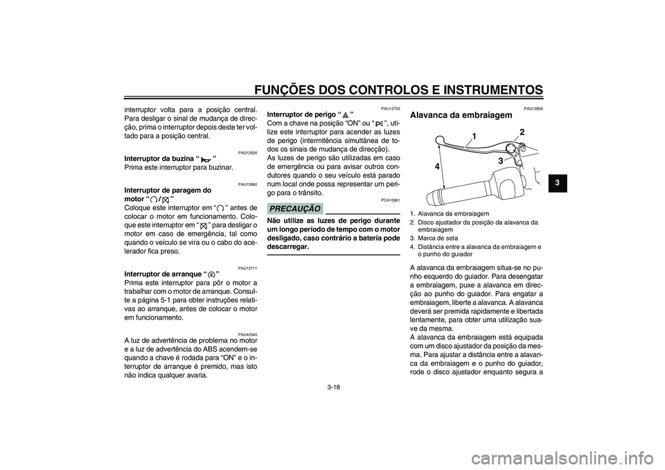 YAMAHA VMAX 2011 Manual de utilização (in Portuguese) FUNÇÕES DOS CONTROLOS E INSTRUMENTOS
3-18
3
interruptor volta para a posição central.
Para desligar o sinal de mudança de direc-
ção, prima o interruptor depois deste ter vol-
tado para a posi YAMAHA VMAX 2011 Manual de utilização (in Portuguese) FUNÇÕES DOS CONTROLOS E INSTRUMENTOS
3-18
3
interruptor volta para a posição central.
Para desligar o sinal de mudança de direc-
ção, prima o interruptor depois deste ter vol-
tado para a posi