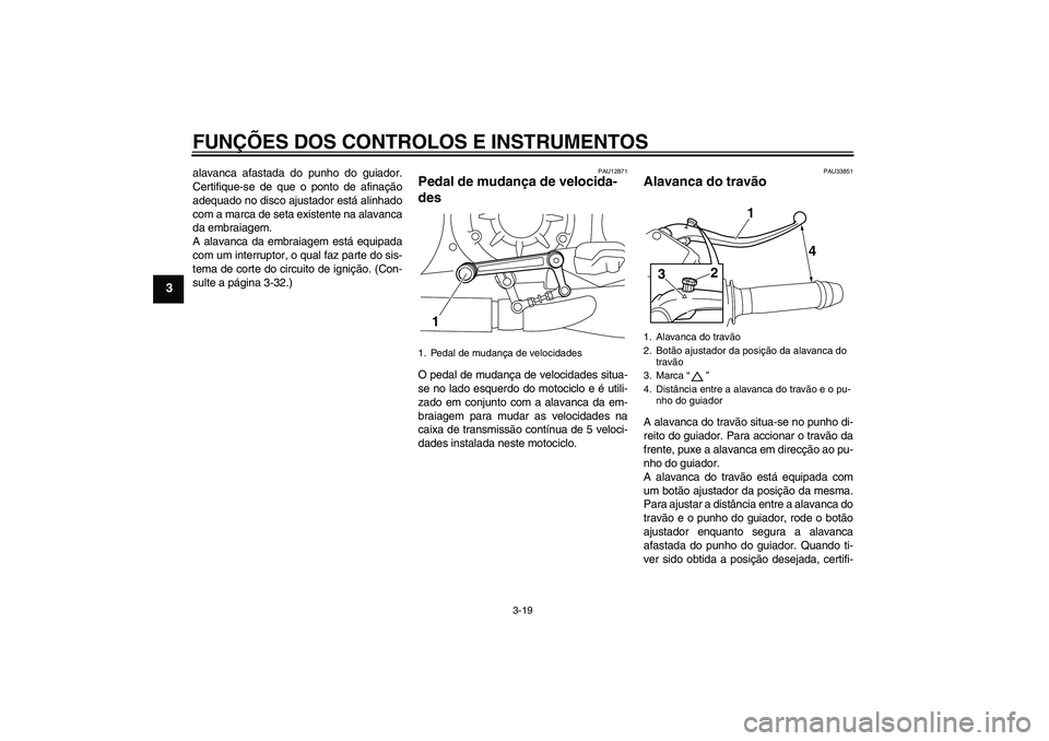 YAMAHA VMAX 2011 Manual de utilização (in Portuguese) FUNÇÕES DOS CONTROLOS E INSTRUMENTOS
3-19
3
alavanca afastada do punho do guiador.
Certifique-se de que o ponto de afinação
adequado no disco ajustador está alinhado
com a marca de seta existente YAMAHA VMAX 2011 Manual de utilização (in Portuguese) FUNÇÕES DOS CONTROLOS E INSTRUMENTOS
3-19
3
alavanca afastada do punho do guiador.
Certifique-se de que o ponto de afinação
adequado no disco ajustador está alinhado
com a marca de seta existente