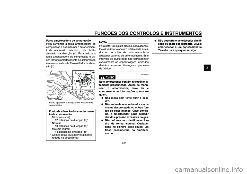 YAMAHA VMAX 2011 Manual de utilização (in Portuguese) FUNÇÕES DOS CONTROLOS E INSTRUMENTOS
3-30
3
Força amortecedora de compressão
Para aumentar a força amortecedora de
compressão e assim tornar o amortecimen-
to de compressão mais duro, rode o bo YAMAHA VMAX 2011 Manual de utilização (in Portuguese) FUNÇÕES DOS CONTROLOS E INSTRUMENTOS
3-30
3
Força amortecedora de compressão
Para aumentar a força amortecedora de
compressão e assim tornar o amortecimen-
to de compressão mais duro, rode o bo