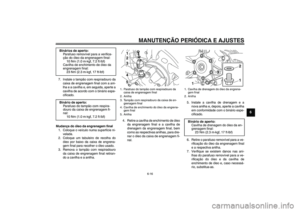 YAMAHA VMAX 2011  Manual de utilização (in Portuguese) MANUTENÇÃO PERIÓDICA E AJUSTES
6-16
6
7. Instale o tampão com respiradouro da
caixa de engrenagem final com a ani-
lha e a cavilha e, em seguida, aperte a
cavilha de acordo com o binário espe-
ci