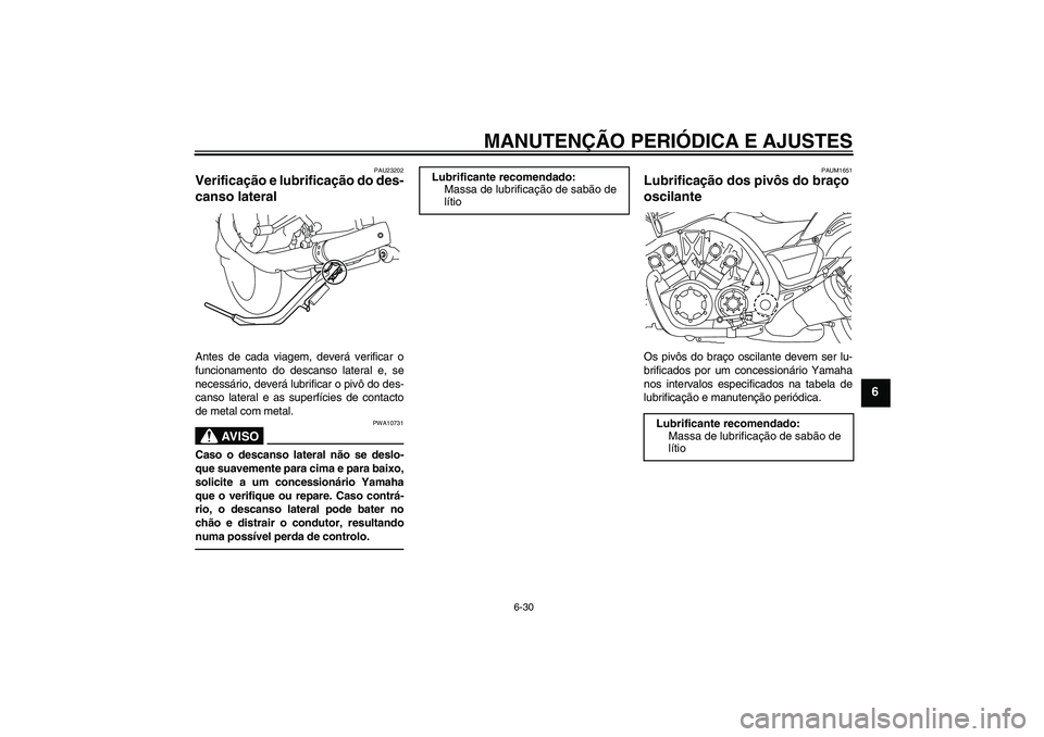 YAMAHA VMAX 2011  Manual de utilização (in Portuguese) MANUTENÇÃO PERIÓDICA E AJUSTES
6-30
6
PAU23202
Verificação e lubrificação do des-
canso lateral Antes de cada viagem, deverá verificar o
funcionamento do descanso lateral e, se
necessário, de