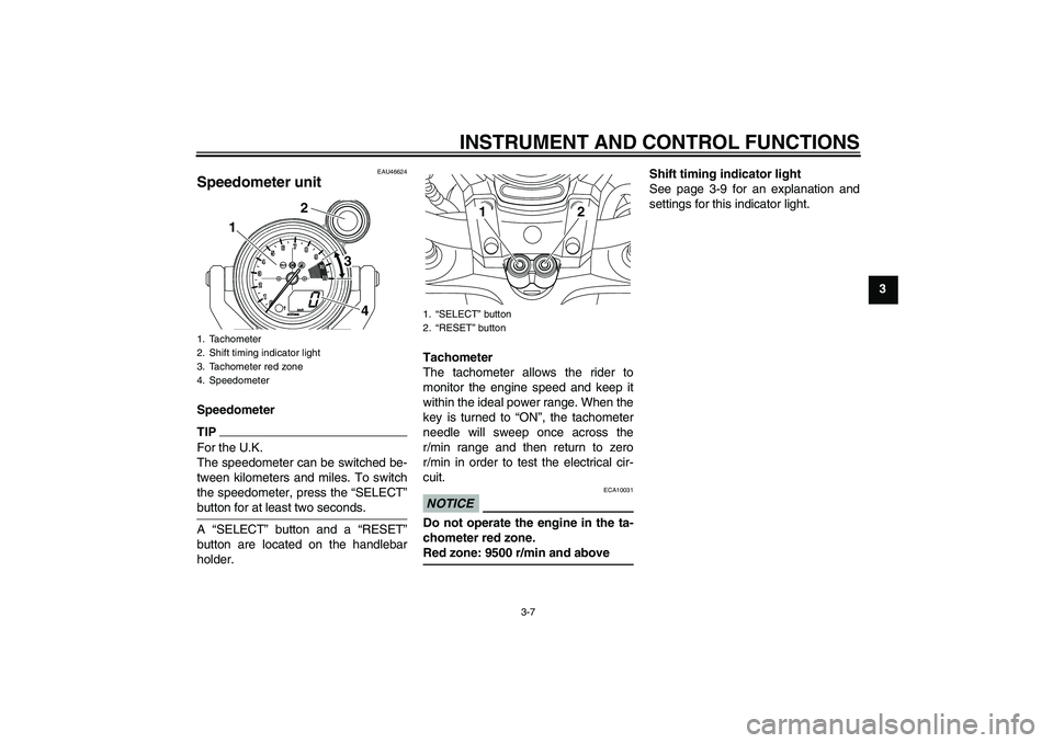 YAMAHA VMAX 2010  Owners Manual INSTRUMENT AND CONTROL FUNCTIONS
3-7
3
EAU46624
Speedometer unit SpeedometerTIPFor the U.K.
The speedometer can be switched be-
tween kilometers and miles. To switch
the speedometer, press the “SELE