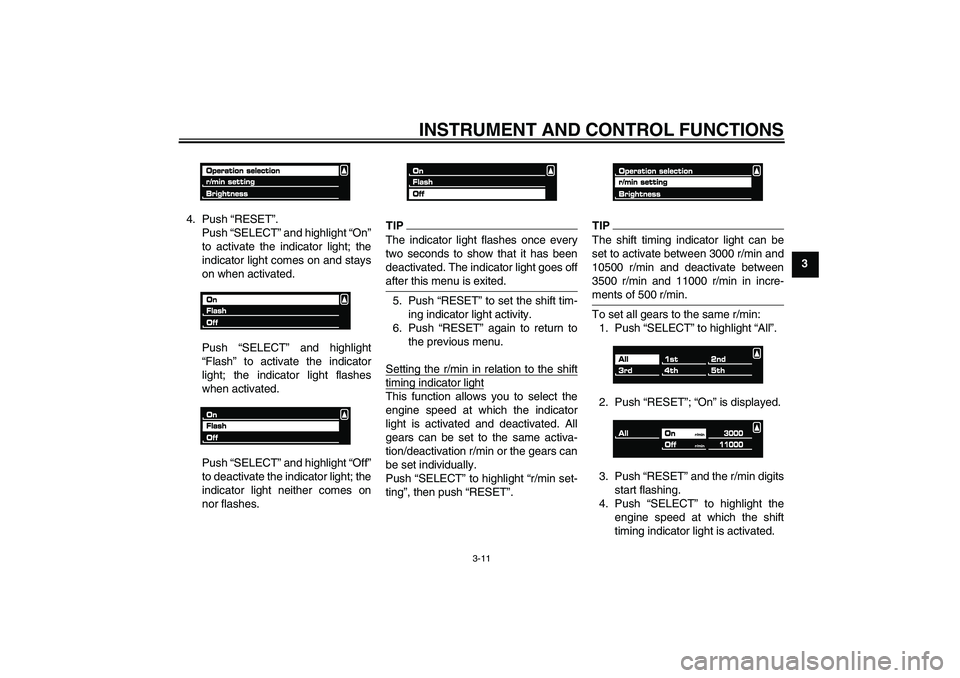 YAMAHA VMAX 2010  Owners Manual INSTRUMENT AND CONTROL FUNCTIONS
3-11
3 4. Push “RESET”.
Push “SELECT” and highlight “On”
to activate the indicator light; the
indicator light comes on and stays
on when activated.
Push �