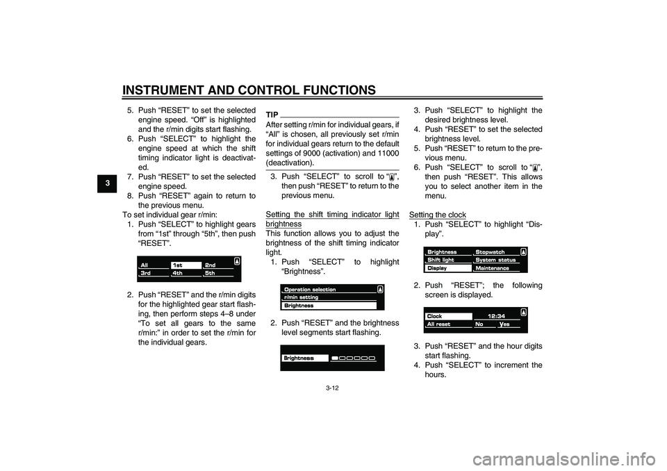 YAMAHA VMAX 2010  Owners Manual INSTRUMENT AND CONTROL FUNCTIONS
3-12
35. Push “RESET” to set the selected
engine speed. “Off” is highlighted
and the r/min digits start flashing.
6. Push “SELECT” to highlight the
engine 