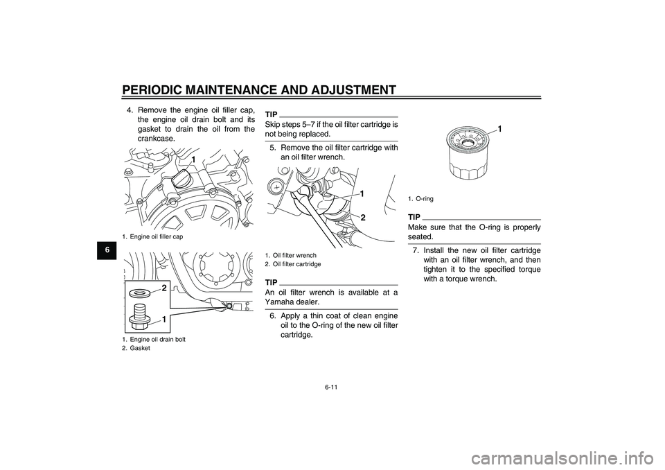 YAMAHA VMAX 2010 Repair Manual PERIODIC MAINTENANCE AND ADJUSTMENT
6-11
64. Remove the engine oil filler cap,
the engine oil drain bolt and its
gasket to drain the oil from the
crankcase.
TIPSkip steps 5–7 if the oil filter cartr YAMAHA VMAX 2010 Repair Manual PERIODIC MAINTENANCE AND ADJUSTMENT
6-11
64. Remove the engine oil filler cap,
the engine oil drain bolt and its
gasket to drain the oil from the
crankcase.
TIPSkip steps 5–7 if the oil filter cartr