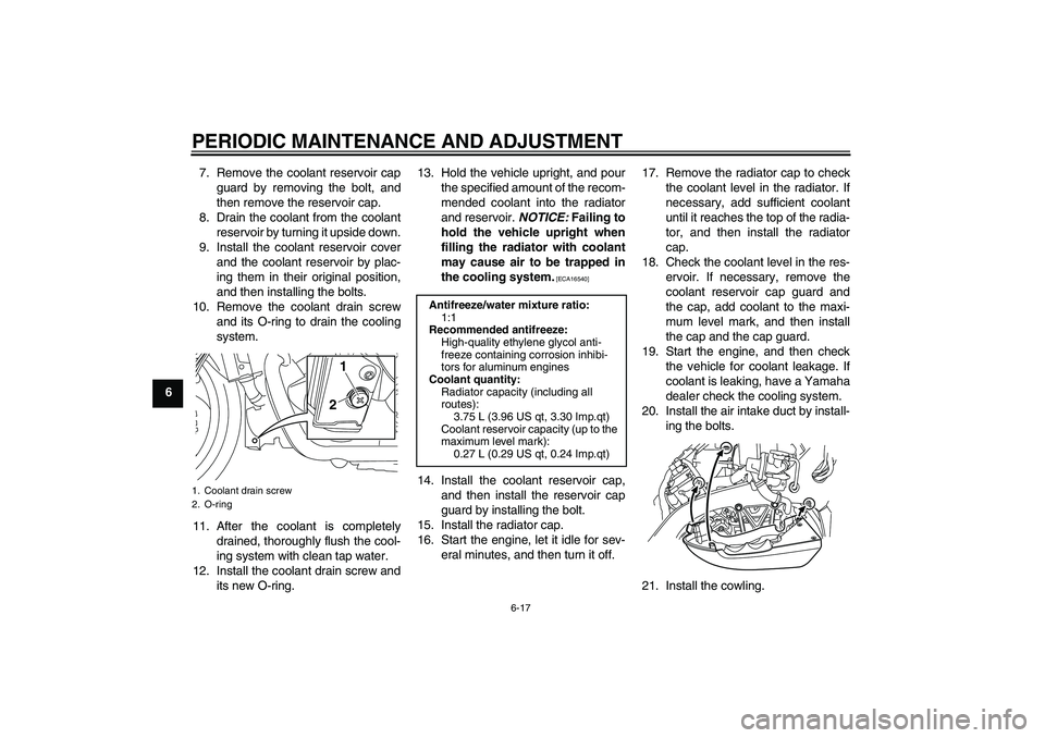YAMAHA VMAX 2010  Owners Manual PERIODIC MAINTENANCE AND ADJUSTMENT
6-17
67. Remove the coolant reservoir cap
guard by removing the bolt, and
then remove the reservoir cap.
8. Drain the coolant from the coolant
reservoir by turning 