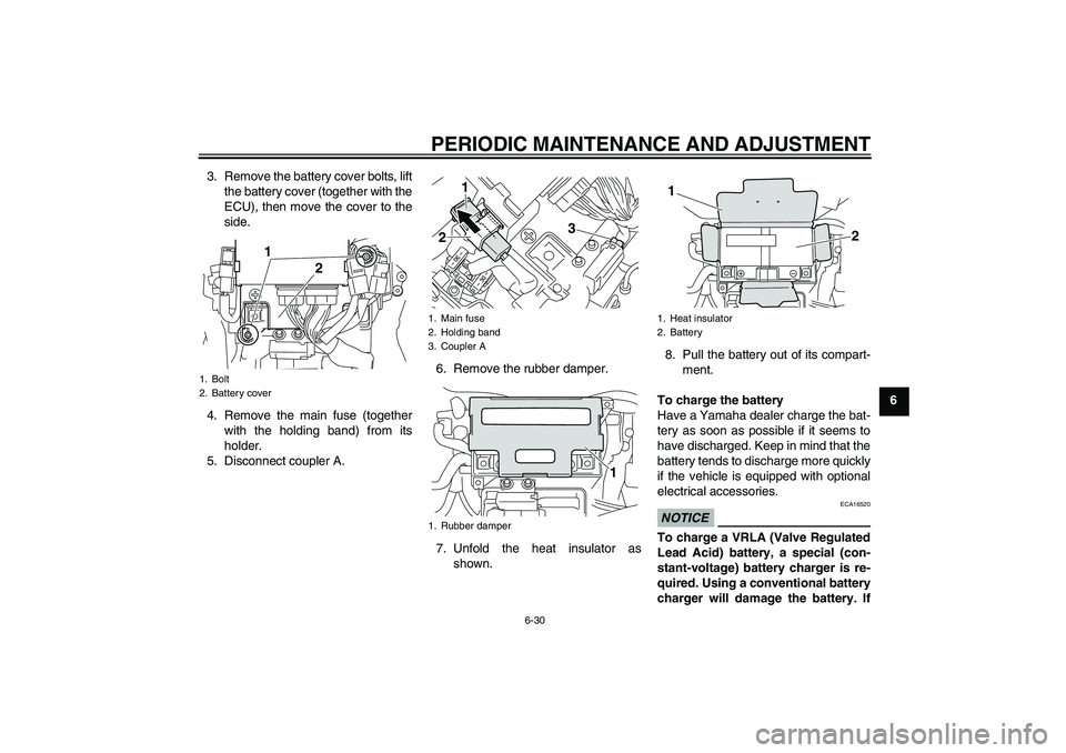 YAMAHA VMAX 2010 Manual Online PERIODIC MAINTENANCE AND ADJUSTMENT
6-30
6 3. Remove the battery cover bolts, lift
the battery cover (together with the
ECU), then move the cover to the
side.
4. Remove the main fuse (together
with th