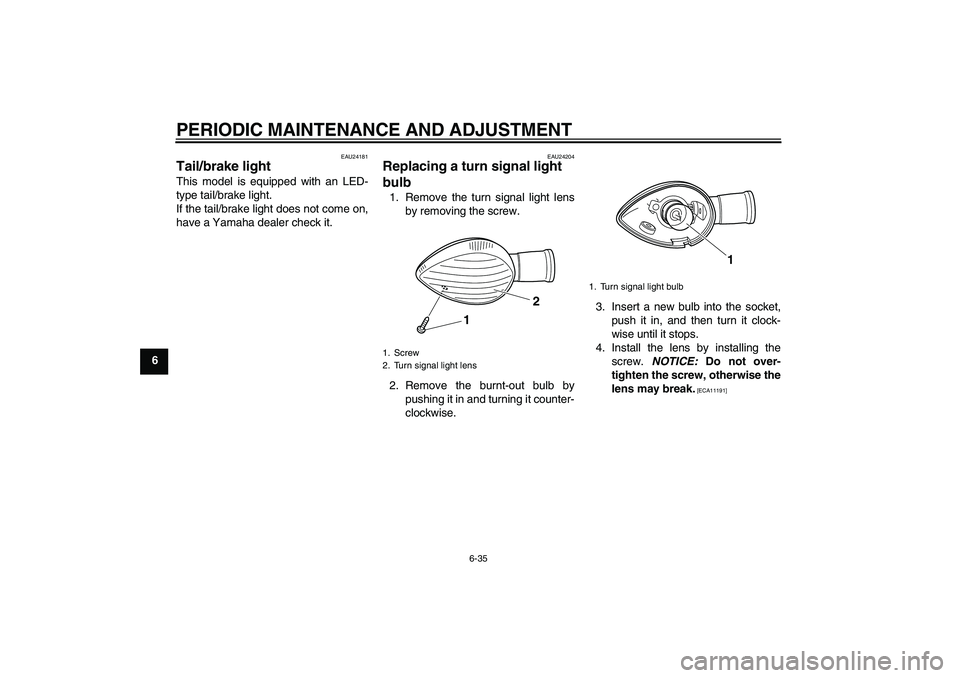 YAMAHA VMAX 2010 Manual Online PERIODIC MAINTENANCE AND ADJUSTMENT
6-35
6
EAU24181
Tail/brake light This model is equipped with an LED-
type tail/brake light.
If the tail/brake light does not come on,
have a Yamaha dealer check it. YAMAHA VMAX 2010 Manual Online PERIODIC MAINTENANCE AND ADJUSTMENT
6-35
6
EAU24181
Tail/brake light This model is equipped with an LED-
type tail/brake light.
If the tail/brake light does not come on,
have a Yamaha dealer check it.