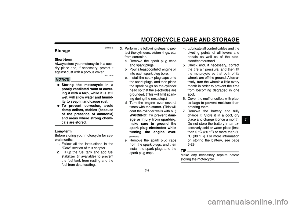 YAMAHA VMAX 2010  Owners Manual MOTORCYCLE CARE AND STORAGE
7-4
7
EAU26242
Storage Short-term
Always store your motorcycle in a cool,
dry place and, if necessary, protect it
against dust with a porous cover.NOTICE
ECA10810

Storing