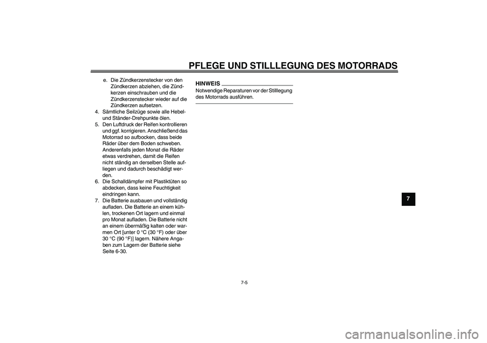 YAMAHA VMAX 2010  Betriebsanleitungen (in German) PFLEGE UND STILLLEGUNG DES MOTORRADS
7-5
7
e. Die Zündkerzenstecker von den 
Zündkerzen abziehen, die Zünd-
kerzen einschrauben und die 
Zündkerzenstecker wieder auf die 
Zündkerzen aufsetzen.
4.