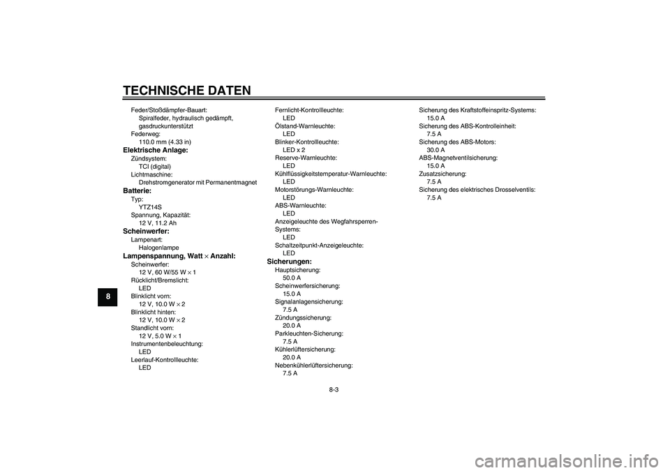 YAMAHA VMAX 2010  Betriebsanleitungen (in German) TECHNISCHE DATEN
8-3
8
Feder/Stoßdämpfer-Bauart:
Spiralfeder, hydraulisch gedämpft, 
gasdruckunterstützt
Federweg:
110.0 mm (4.33 in)Elektrische Anlage:Zündsystem:
TCI (digital)
Lichtmaschine:
Dr