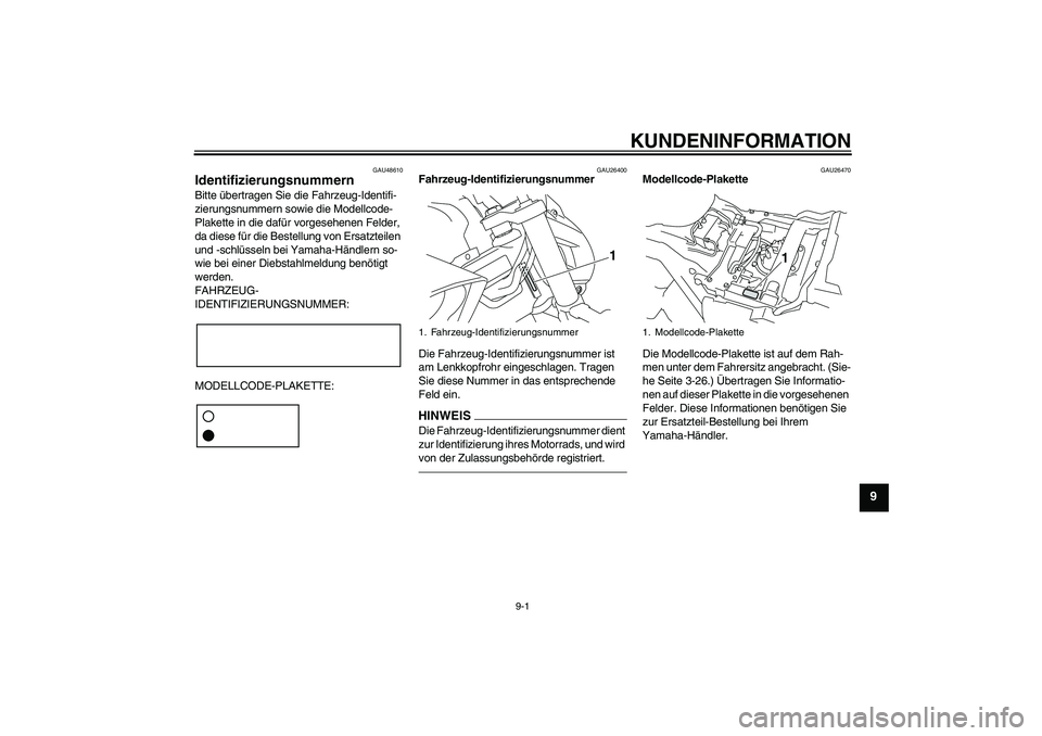 YAMAHA VMAX 2010  Betriebsanleitungen (in German) KUNDENINFORMATION
9-1
9
GAU48610
Identifizierungsnummern Bitte übertragen Sie die Fahrzeug-Identifi-
zierungsnummern sowie die Modellcode-
Plakette in die dafür vorgesehenen Felder, 
da diese für d