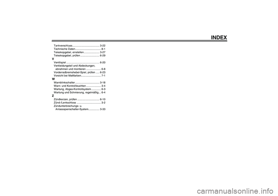 YAMAHA VMAX 2010  Betriebsanleitungen (in German) INDEX
Tankverschluss..................................... 3-22
Technische Daten................................... 8-1
Teleskopgabel, einstellen ..................... 3-27
Teleskopgabel, prüfen .....