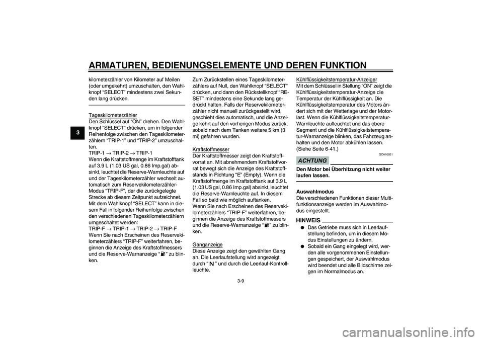 YAMAHA VMAX 2010  Betriebsanleitungen (in German) ARMATUREN, BEDIENUNGSELEMENTE UND DEREN FUNKTION
3-9
3
kilometerzähler von Kilometer auf Meilen 
(oder umgekehrt) umzuschalten, den Wahl-
knopf “SELECT” mindestens zwei Sekun-
den lang drücken.T