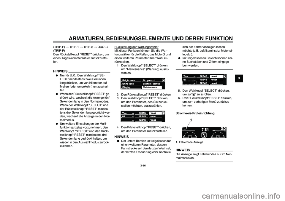 YAMAHA VMAX 2010  Betriebsanleitungen (in German) ARMATUREN, BEDIENUNGSELEMENTE UND DEREN FUNKTION
3-16
3
(TRIP-F) → TRIP-1 → TRIP-2 → ODO → 
(TRIP-F)
Den Rückstellknopf “RESET” drücken, um 
einen Tageskilometerzähler zurückzustel-
le