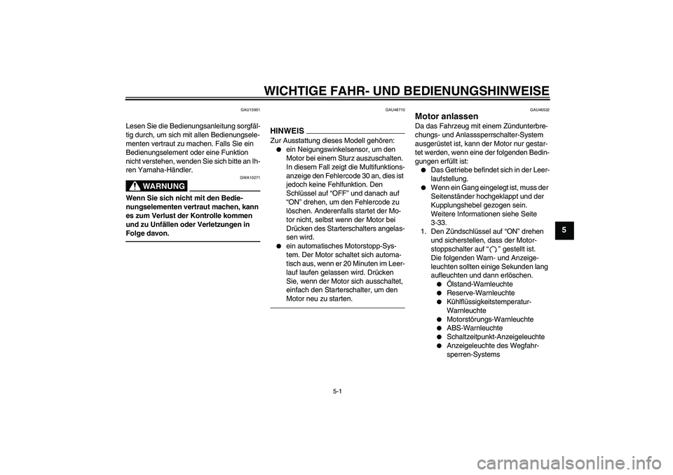 YAMAHA VMAX 2010  Betriebsanleitungen (in German) WICHTIGE FAHR- UND BEDIENUNGSHINWEISE
5-1
5
GAU15951
Lesen Sie die Bedienungsanleitung sorgfäl-
tig durch, um sich mit allen Bedienungsele-
menten vertraut zu machen. Falls Sie ein 
Bedienungselement