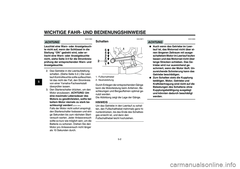 YAMAHA VMAX 2010  Betriebsanleitungen (in German) WICHTIGE FAHR- UND BEDIENUNGSHINWEISE
5-2
5
ACHTUNG
GCA11833
Leuchtet eine Warn- oder Anzeigeleuch-
te nicht auf, wenn der Schlüssel in die 
Stellung “ON” gedreht wird, oder er-
lischt eine Warn-