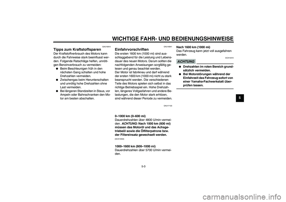 YAMAHA VMAX 2010  Betriebsanleitungen (in German) WICHTIGE FAHR- UND BEDIENUNGSHINWEISE
5-3
5
GAU16810
Tipps zum Kraftstoffsparen Der Kraftstoffverbrauch des Motors kann 
durch die Fahrweise stark beeinflusst wer-
den. Folgende Ratschläge helfen, un