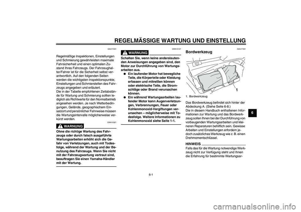 YAMAHA VMAX 2010  Betriebsanleitungen (in German) REGELMÄSSIGE WARTUNG UND EINSTELLUNG
6-1
6
GAU17241
Regelmäßige Inspektionen, Einstellungen 
und Schmierung gewährleisten maximale 
Fahrsicherheit und einen optimalen Zu-
stand Ihres Fahrzeugs. De