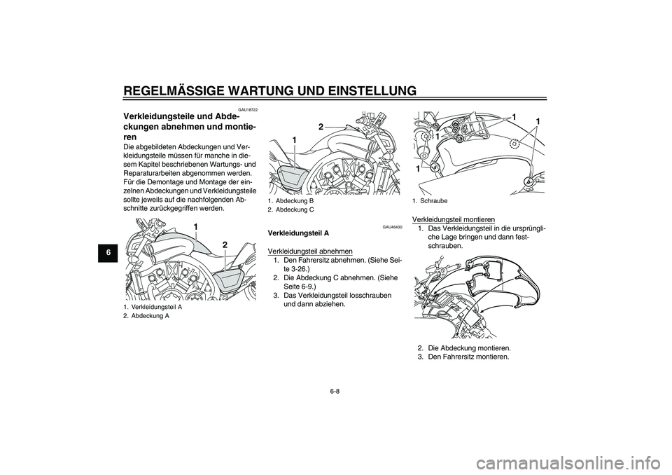 YAMAHA VMAX 2010  Betriebsanleitungen (in German) REGELMÄSSIGE WARTUNG UND EINSTELLUNG
6-8
6
GAU18722
Verkleidungsteile und Abde-
ckungen abnehmen und montie-
ren Die abgebildeten Abdeckungen und Ver-
kleidungsteile müssen für manche in die-
sem K