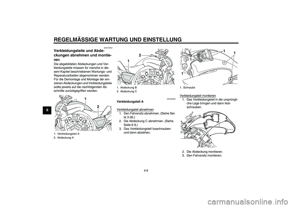 YAMAHA VMAX 2010  Betriebsanleitungen (in German) REGELMÄSSIGE WARTUNG UND EINSTELLUNG
6-8
6
GAU18722
Verkleidungsteile und Abde-
ckungen abnehmen und montie-
ren Die abgebildeten Abdeckungen und Ver-
kleidungsteile müssen für manche in die-
sem K