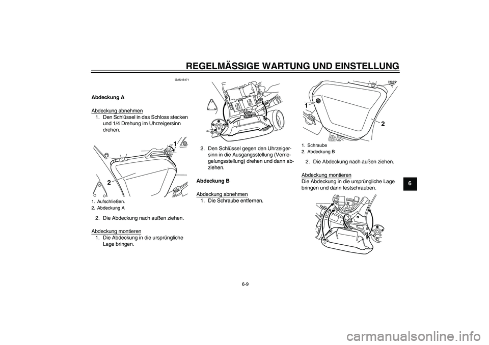 YAMAHA VMAX 2010  Betriebsanleitungen (in German) REGELMÄSSIGE WARTUNG UND EINSTELLUNG
6-9
6
GAU46471
Abdeckung A
Abdeckung abnehmen1. Den Schlüssel in das Schloss stecken 
und 1/4 Drehung im Uhrzeigersinn 
drehen.
2. Die Abdeckung nach außen zieh