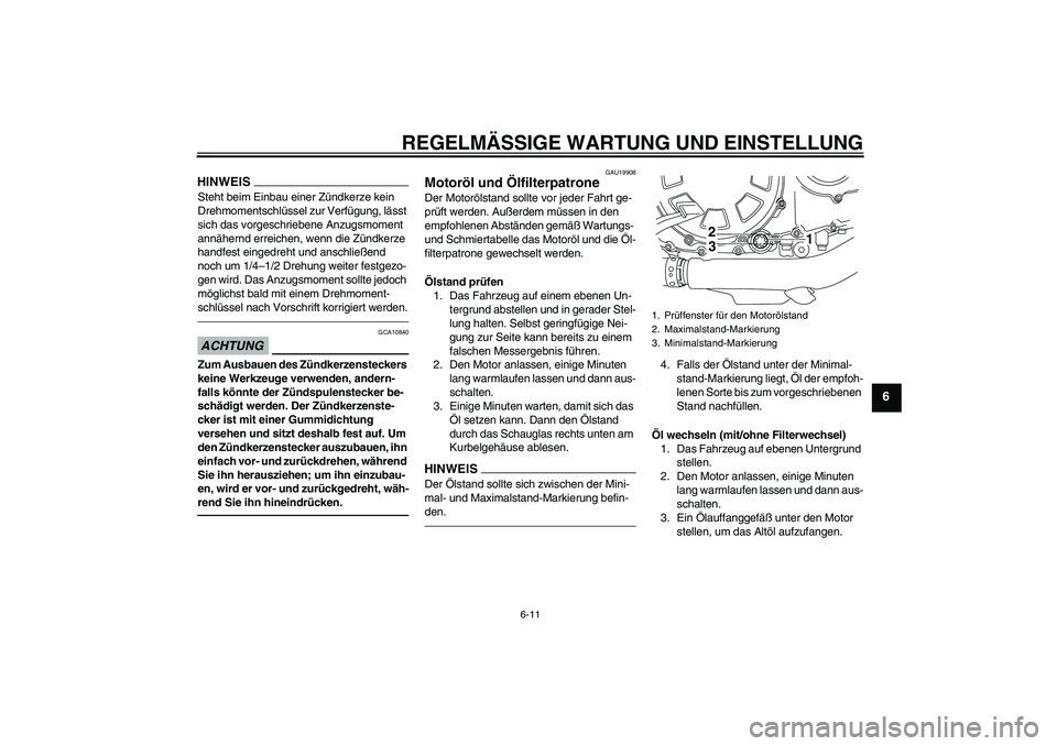 YAMAHA VMAX 2010  Betriebsanleitungen (in German) REGELMÄSSIGE WARTUNG UND EINSTELLUNG
6-11
6
HINWEISSteht beim Einbau einer Zündkerze kein 
Drehmomentschlüssel zur Verfügung, lässt 
sich das vorgeschriebene Anzugsmoment 
annähernd erreichen, w