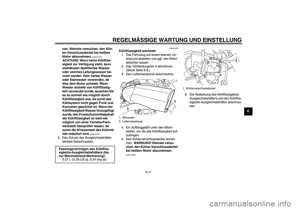 YAMAHA VMAX 2010  Betriebsanleitungen (in German) REGELMÄSSIGE WARTUNG UND EINSTELLUNG
6-17
6
nen. Niemals versuchen, den Küh-
ler-Verschlussdeckel bei heißem 
Motor abzunehmen.
 [GWA15161]
 
ACHTUNG: Wenn keine Kühlflüs-
sigkeit zur Verfügung 