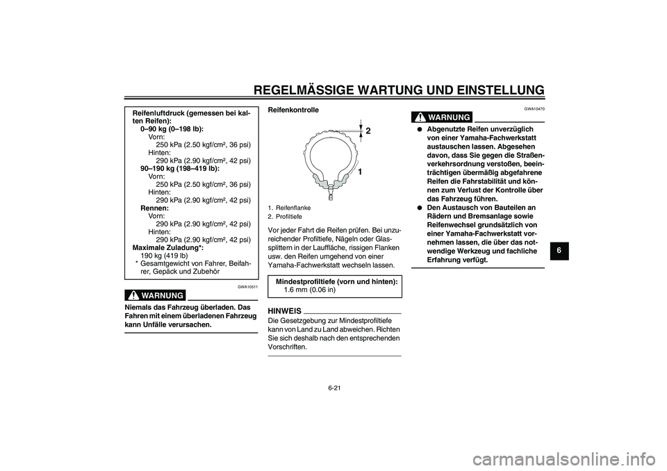 YAMAHA VMAX 2010  Betriebsanleitungen (in German) REGELMÄSSIGE WARTUNG UND EINSTELLUNG
6-21
6
WARNUNG
GWA10511
Niemals das Fahrzeug überladen. Das 
Fahren mit einem überladenen Fahrzeug 
kann Unfälle verursachen.
Reifenkontrolle
Vor jeder Fahrt d