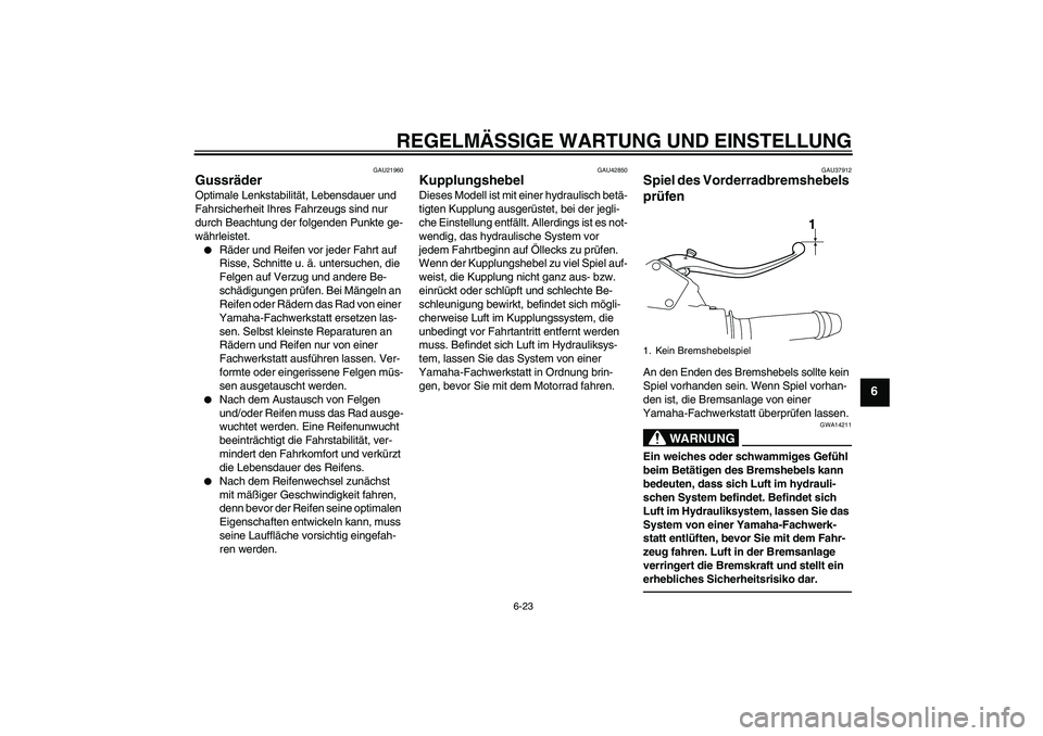 YAMAHA VMAX 2010  Betriebsanleitungen (in German) REGELMÄSSIGE WARTUNG UND EINSTELLUNG
6-23
6
GAU21960
Gussräder Optimale Lenkstabilität, Lebensdauer und 
Fahrsicherheit Ihres Fahrzeugs sind nur 
durch Beachtung der folgenden Punkte ge-
währleist