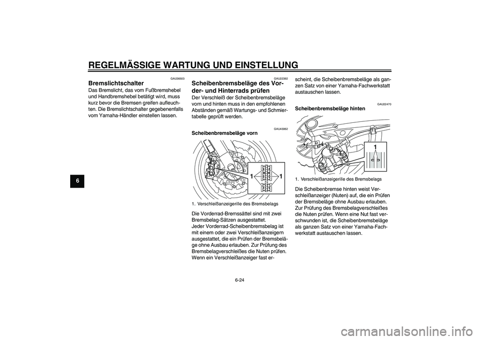YAMAHA VMAX 2010  Betriebsanleitungen (in German) REGELMÄSSIGE WARTUNG UND EINSTELLUNG
6-24
6
GAU36503
Bremslichtschalter Das Bremslicht, das vom Fußbremshebel 
und Handbremshebel betätigt wird, muss 
kurz bevor die Bremsen greifen aufleuch-
ten. 