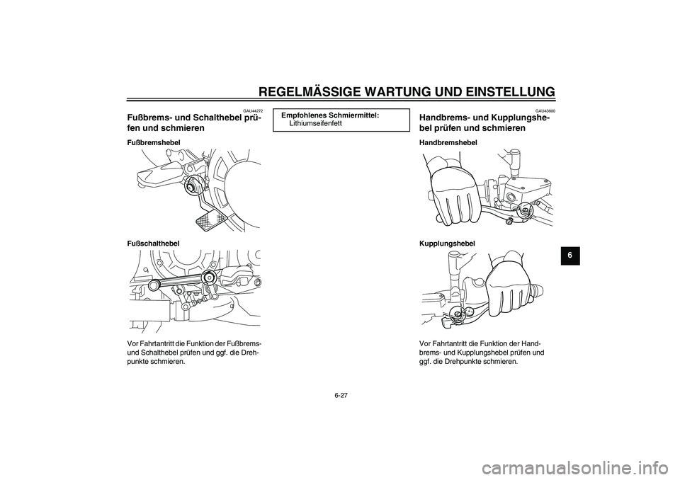 YAMAHA VMAX 2010 Betriebsanleitungen (in German) REGELMÄSSIGE WARTUNG UND EINSTELLUNG
6-27
6
GAU44272
Fußbrems- und Schalthebel prü-
fen und schmieren Fußbremshebel
Fußschalthebel
Vor Fahrtantritt die Funktion der Fußbrems-
und Schalthebel pr YAMAHA VMAX 2010 Betriebsanleitungen (in German) REGELMÄSSIGE WARTUNG UND EINSTELLUNG
6-27
6
GAU44272
Fußbrems- und Schalthebel prü-
fen und schmieren Fußbremshebel
Fußschalthebel
Vor Fahrtantritt die Funktion der Fußbrems-
und Schalthebel pr